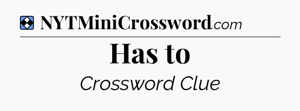Solution: Has to - NYT Mini Crossword
