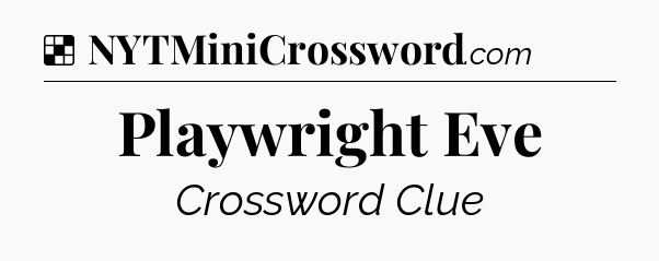 Solution: Playwright Eve - NYT Crossword