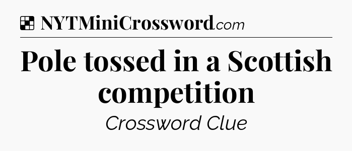 Solution: Pole tossed in a Scottish competition - NYT Crossword