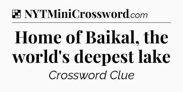 Solution: Home of Baikal, the world's deepest lake - NYT Crossword