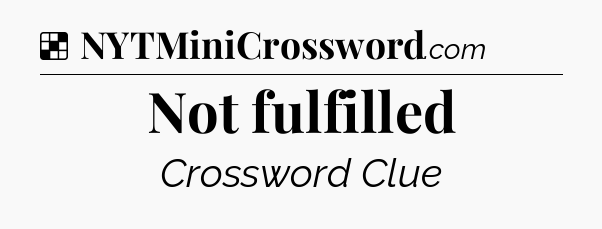 Solution: Not fulfilled - NYT Crossword