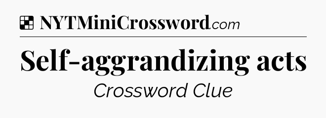 Solution: Self-aggrandizing acts - NYT Crossword