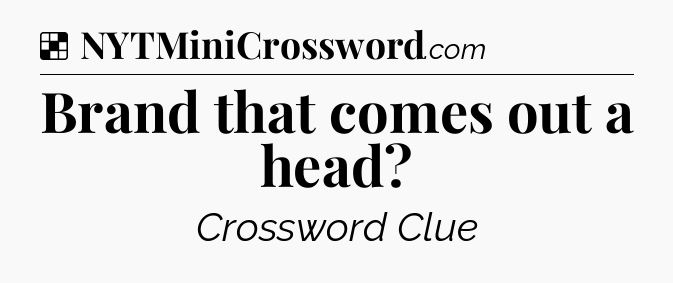 Solution: Brand that comes out a head - NYT Crossword