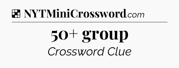 Solution: 50+ group - NYT Crossword