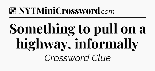 Solution: Something to pull on a highway, informally - NYT Crossword