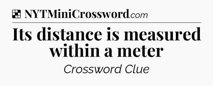 Solution: Its distance is measured within a meter - NYT Crossword