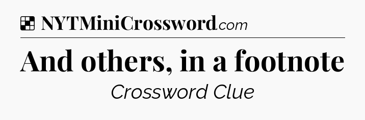 Solution: And others, in a footnote - NYT Crossword