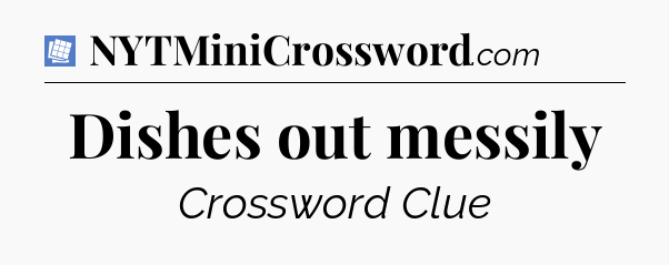 Dishes out messily Puzzle Page Crossword Clue