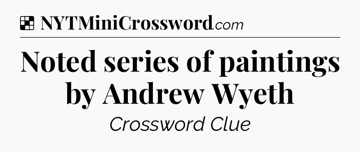Solution: Noted series of paintings by Andrew Wyeth - NYT Crossword