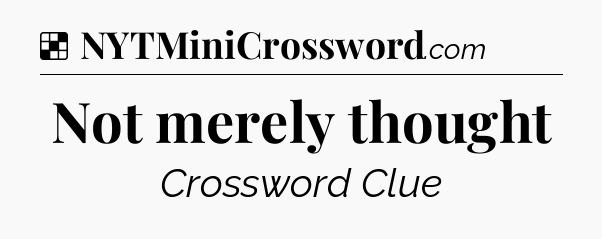 Solution: Not merely thought - NYT Crossword