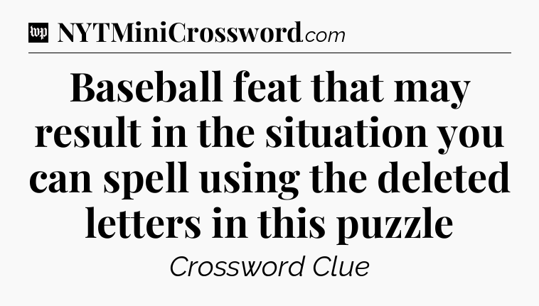 Baseball feat that may result in the situation you can spell using the deleted letters in this puzzle Crossword Clue