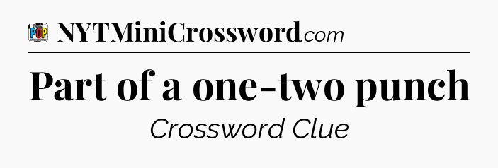 Part of a one-two punch Crossword Clue