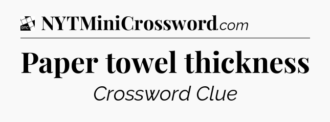 Paper towel thickness - Daily Themed Classic Crossword