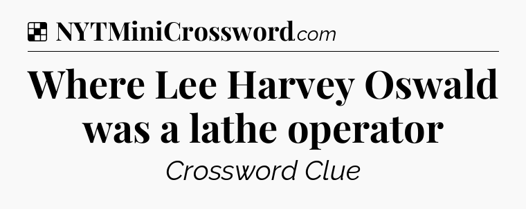 Solution: Where Lee Harvey Oswald was a lathe operator - NYT Crossword