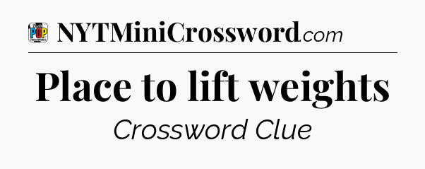 Place to lift weights Crossword Clue