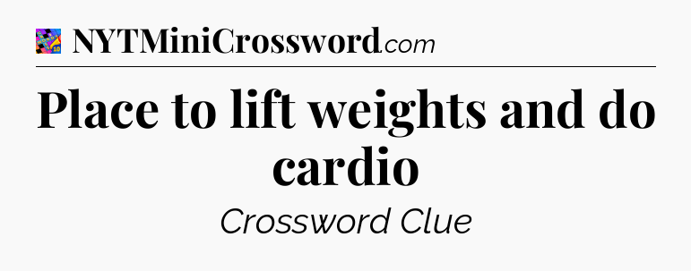 Place to lift weights and do cardio Crossword Clue