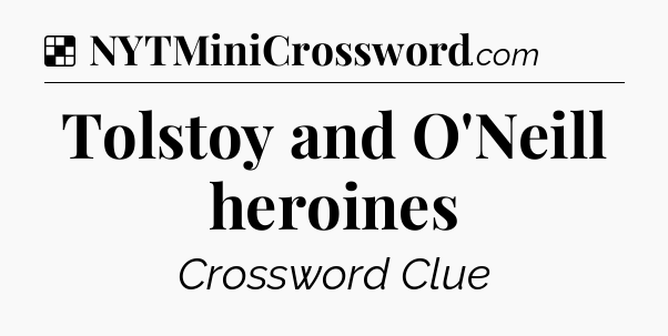 Solution: Tolstoy and O'Neill heroines - NYT Crossword