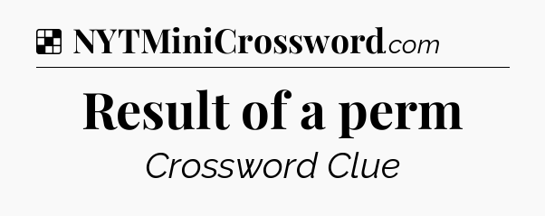 Solution: Result of a perm - NYT Crossword