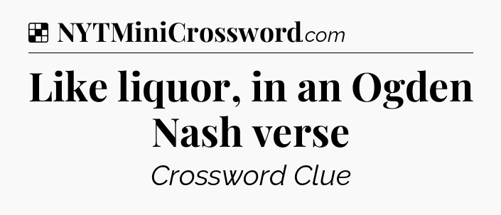 Solution: Like liquor, in an Ogden Nash verse - NYT Crossword