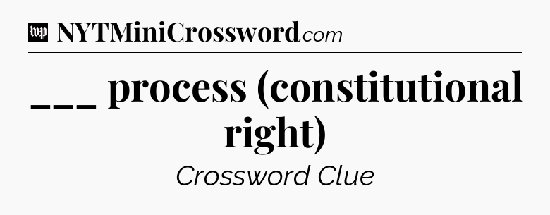 ___ process (constitutional right) Crossword Clue