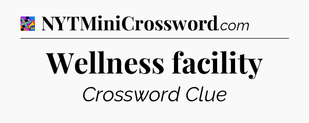 Wellness facility Crossword Clue