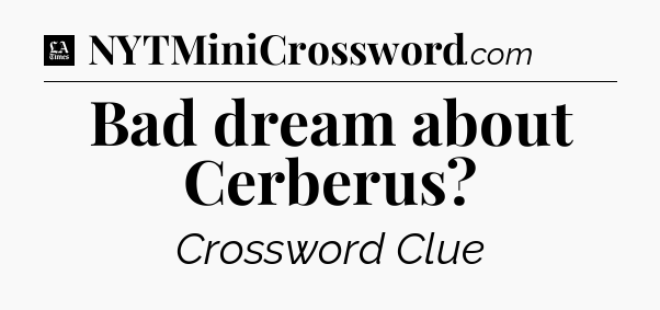 Bad dream about Cerberus - LA Times Crossword