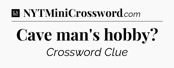 Cave man's hobby - LA Times Crossword