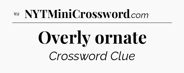 Overly ornate - WSJ Crossword