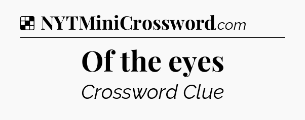 Solution: Of the eyes - NYT Crossword