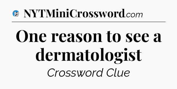 One reason to see a dermatologist Crossword Clue