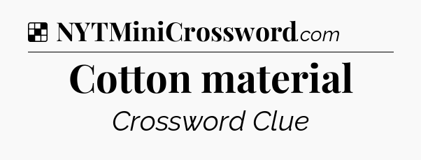 Solution: Cotton material - NYT Crossword