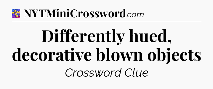 Differently hued, decorative blown objects Codycross