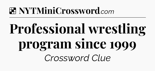 Solution: Professional wrestling program since 1999 - NYT Crossword