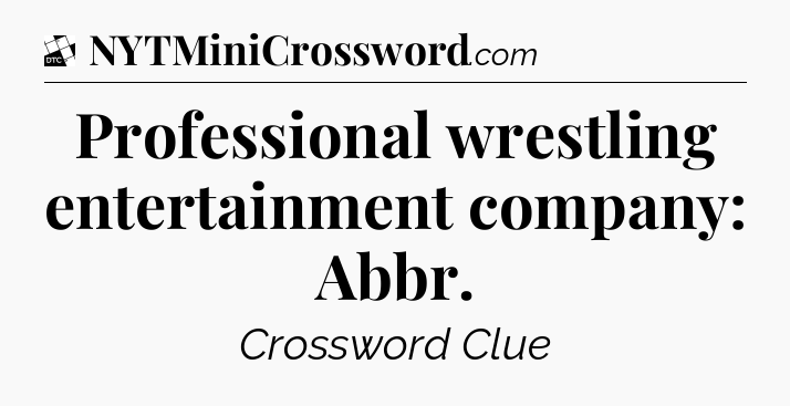 Professional wrestling entertainment company: Abbr - Daily Themed Classic Crossword