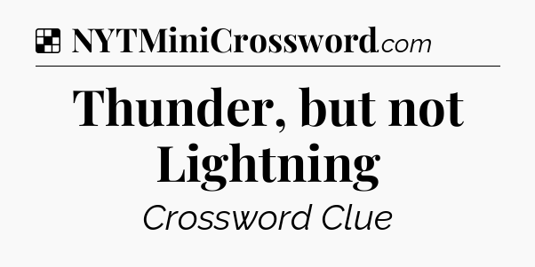 Solution: Thunder, but not Lightning - NYT Crossword