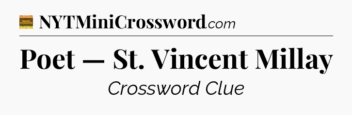 Poet — St. Vincent Millay - Eugene Sheffer Crossword