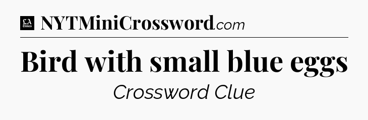 Bird with small blue eggs - LA Times Crossword