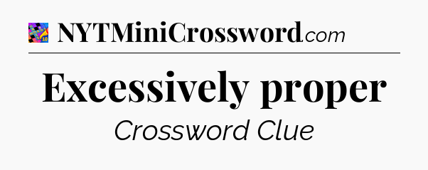 Excessively proper Crossword Clue