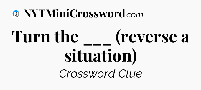 Turn the ___ (reverse a situation) Crossword Clue