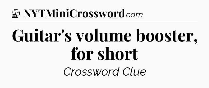 Guitar's volume booster, for short - Daily Themed Classic Crossword