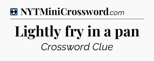 Solution: Lightly fry in a pan - NYT Mini Crossword
