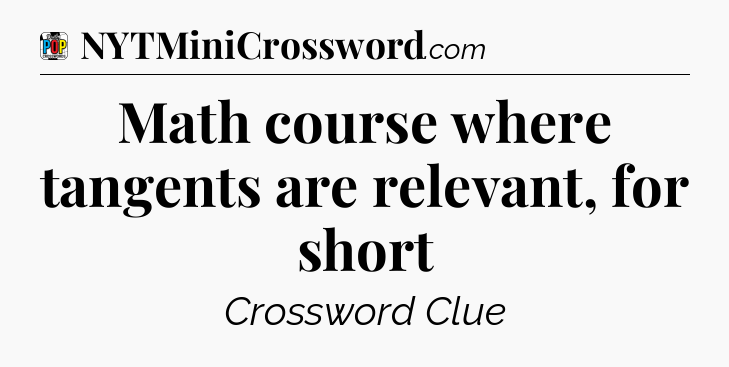 Math course where tangents are relevant, for short Crossword Clue