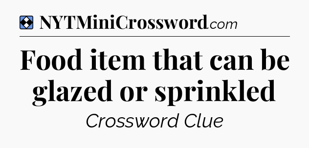 Solution: Food item that can be glazed or sprinkled - NYT Mini Crossword