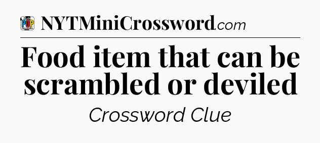 Food item that can be scrambled or deviled Crossword Clue