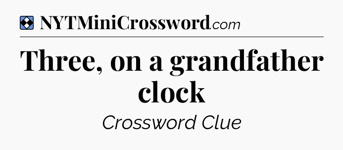 Solution: Three, on a grandfather clock - NYT Mini Crossword