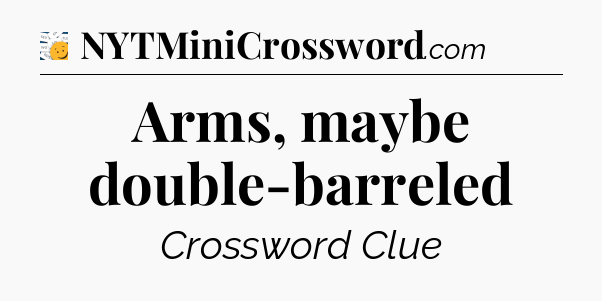 Arms, maybe double-barreled - 7 Little Words