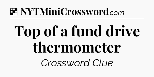 Solution: Top of a fund drive thermometer - NYT Crossword