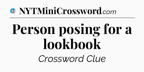 Person posing for a lookbook Crossword Clue