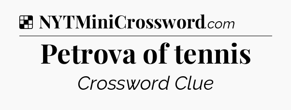 Solution: Petrova of tennis - NYT Crossword