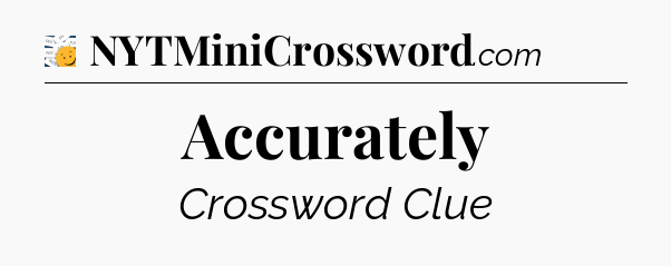 Accurately - 7 Little Words